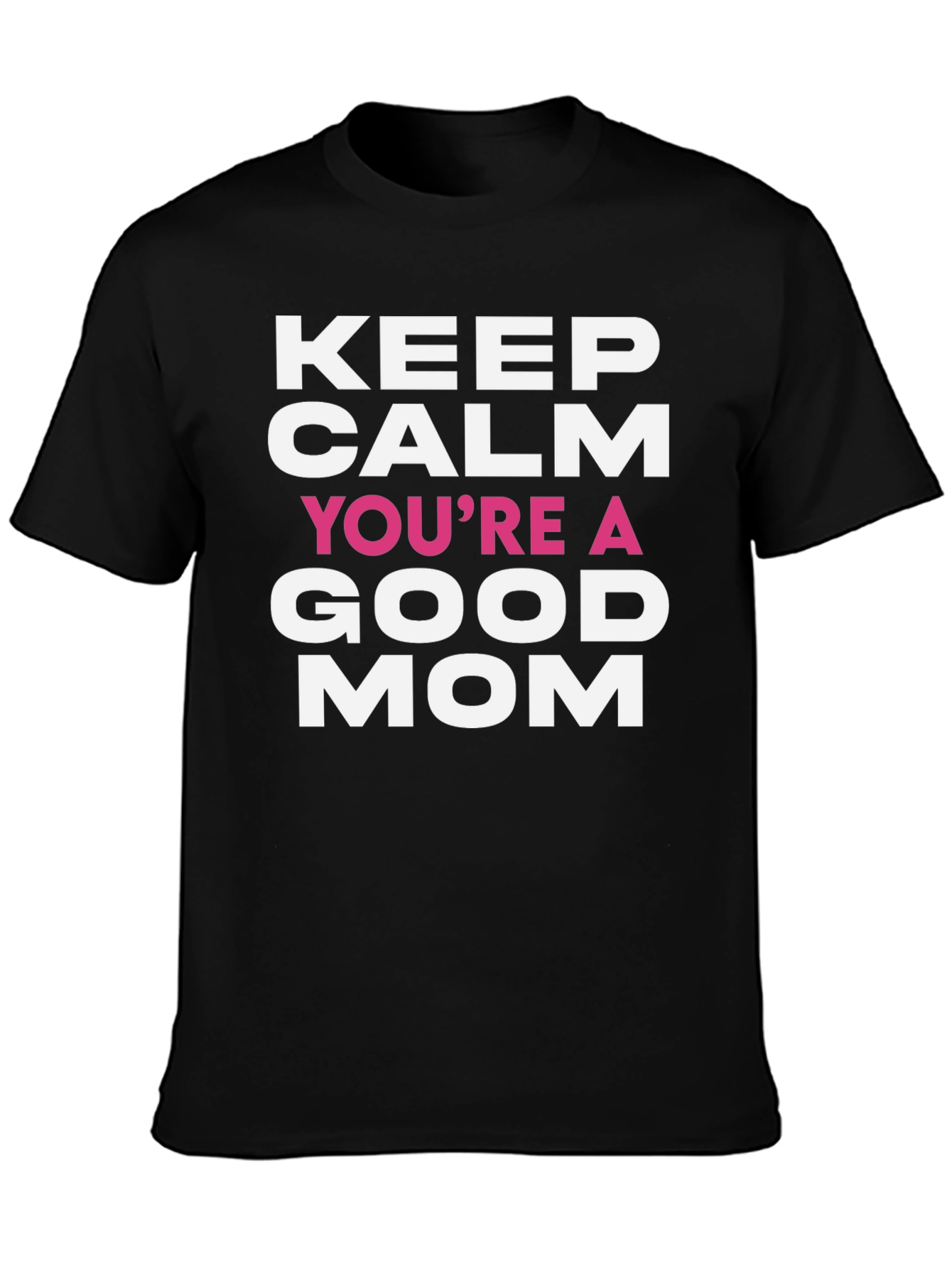 Keep Calm Youre a Good Mom T-Shirt