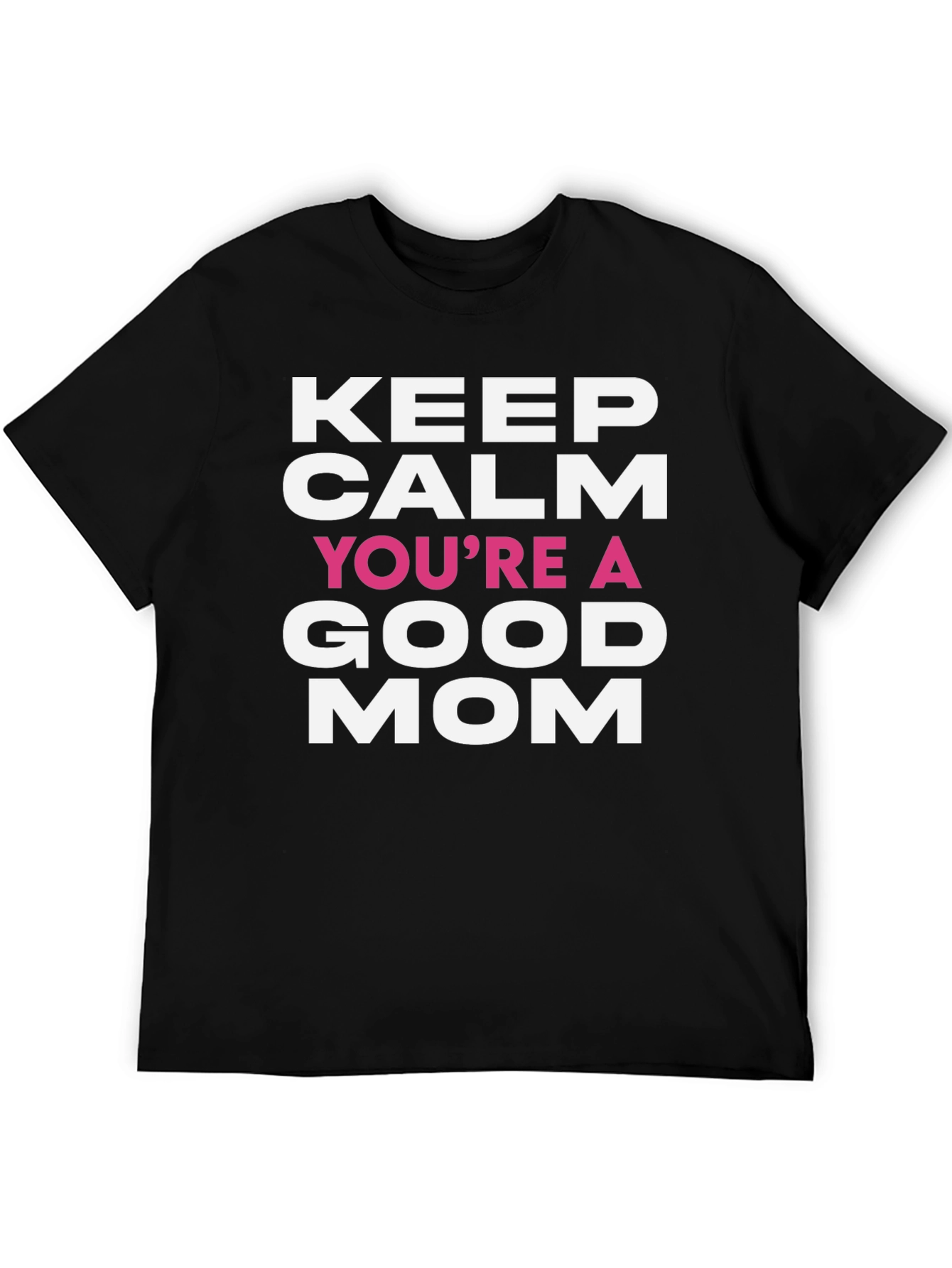 Keep Calm Youre a Good Mom T-Shirt