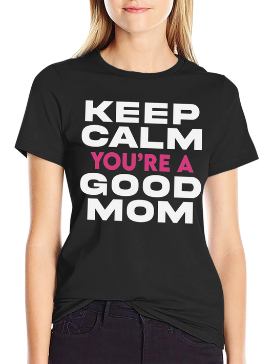 Keep Calm Youre a Good Mom T-Shirt