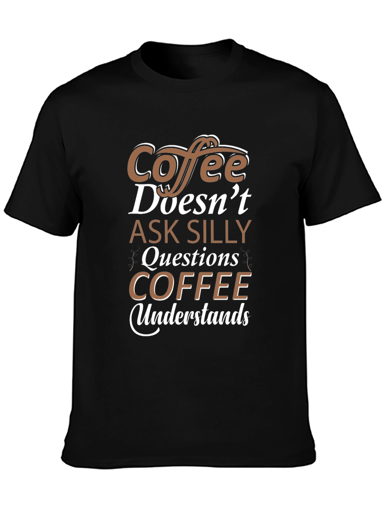 Coffee Doesnt Ask Silly Questions T-Shirt