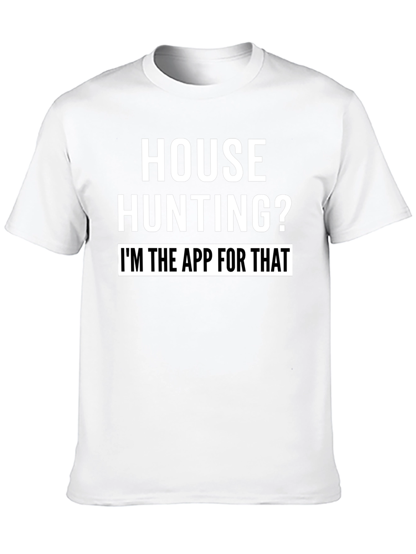 House Hunting? Im the App for That T-Shirt