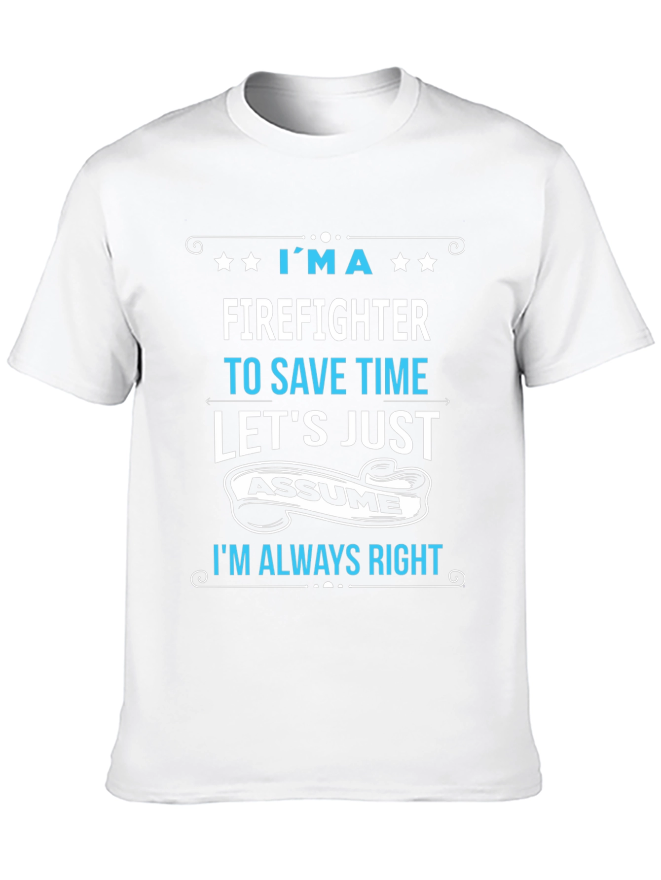 Firefighter Assume Im Always Right T-Shirt