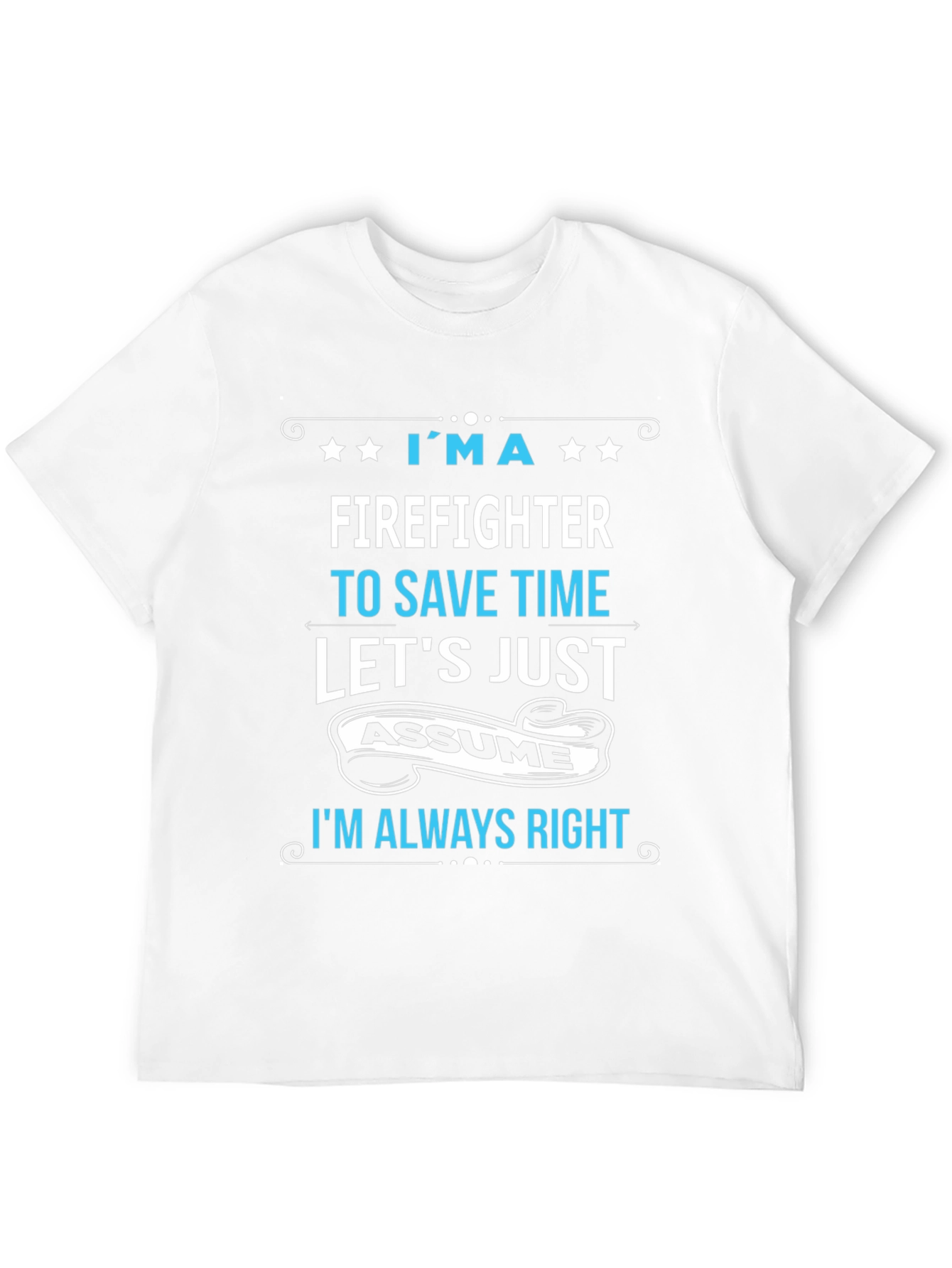 Firefighter Assume Im Always Right T-Shirt