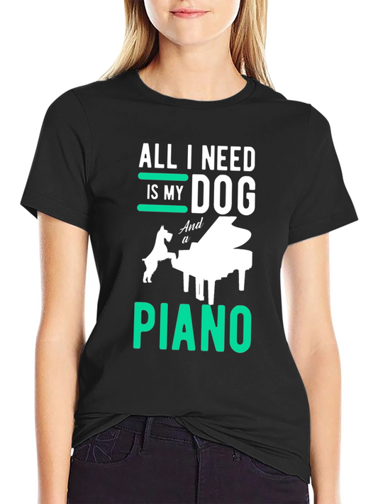All I Need is My Dog and a Piano T-Shirt