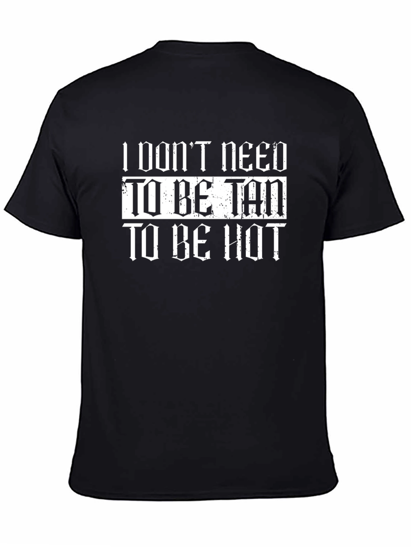 I Dont Need to Be Tan T-Shirt
