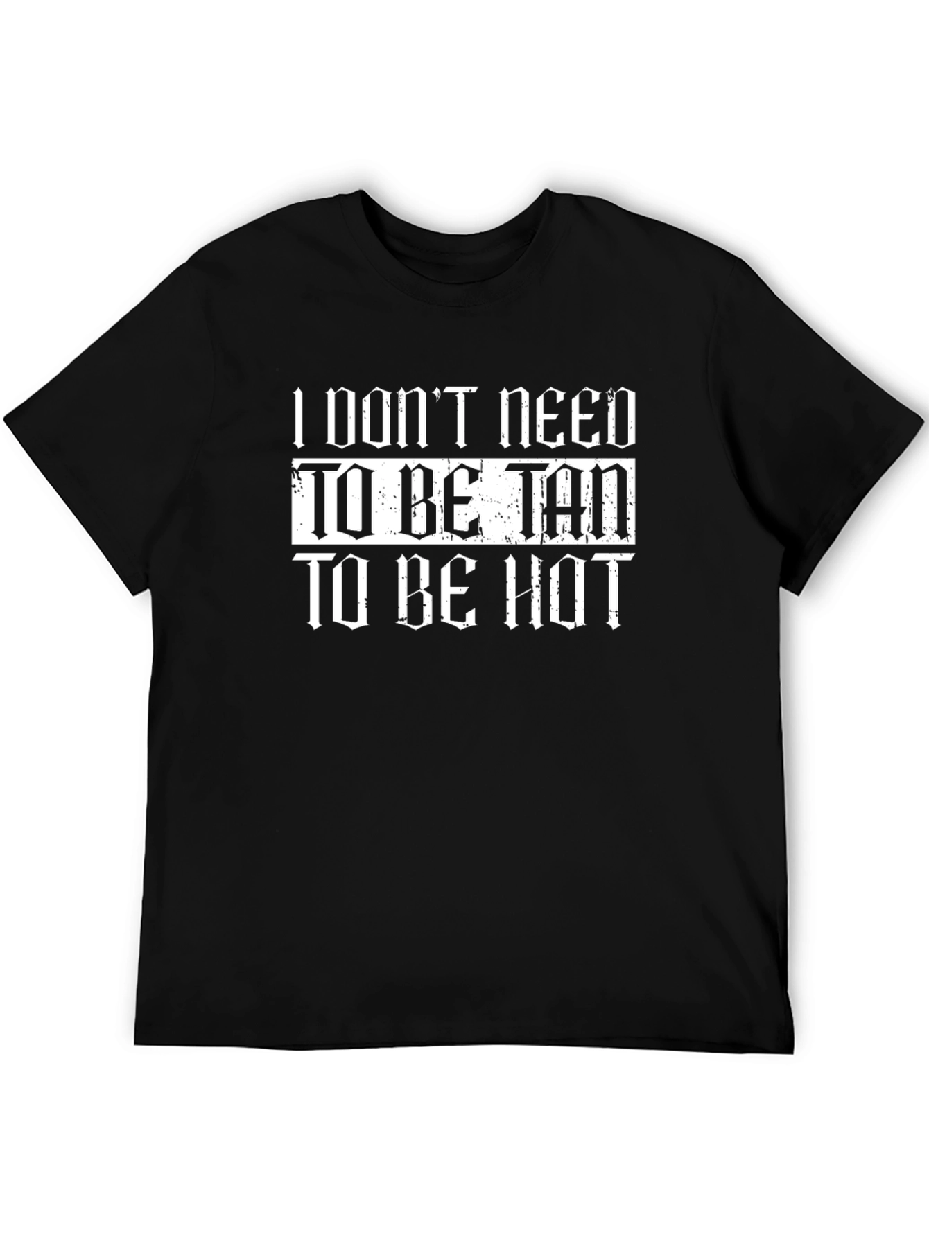 I Dont Need to Be Tan T-Shirt