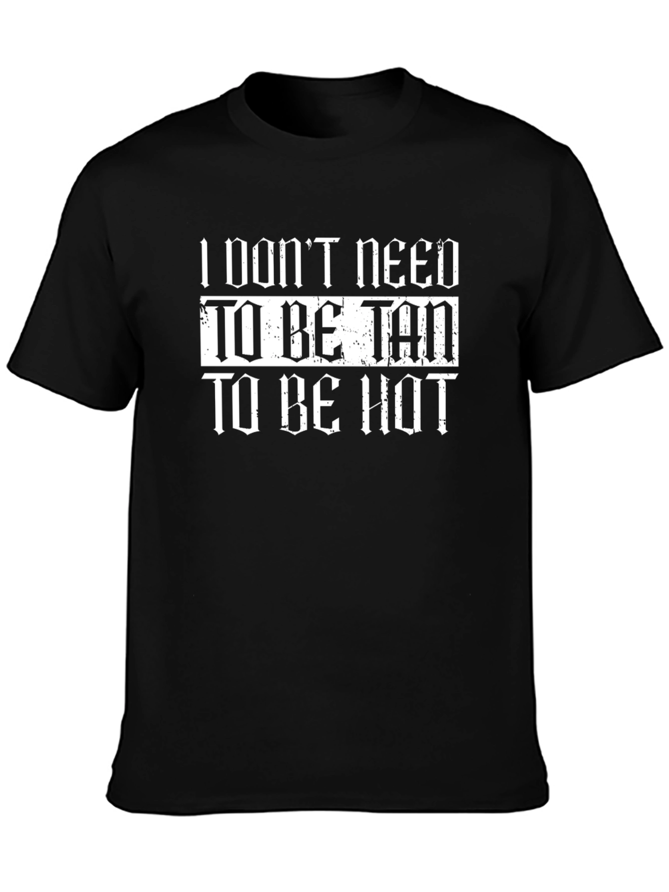 I Dont Need to Be Tan T-Shirt