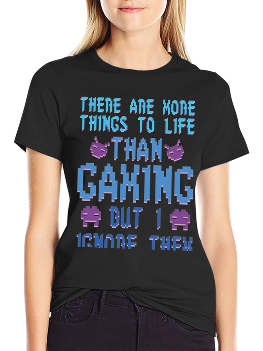 Gamer T-Shirt - There Are More Things To Life Than Gaming