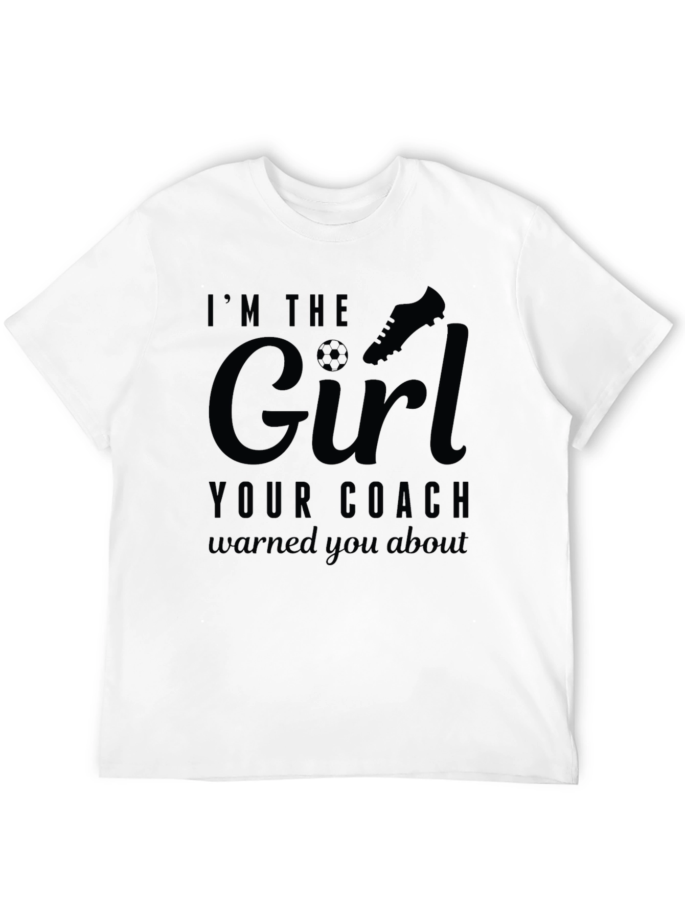 Im The Girl Your Coach Warned You About T-Shirt