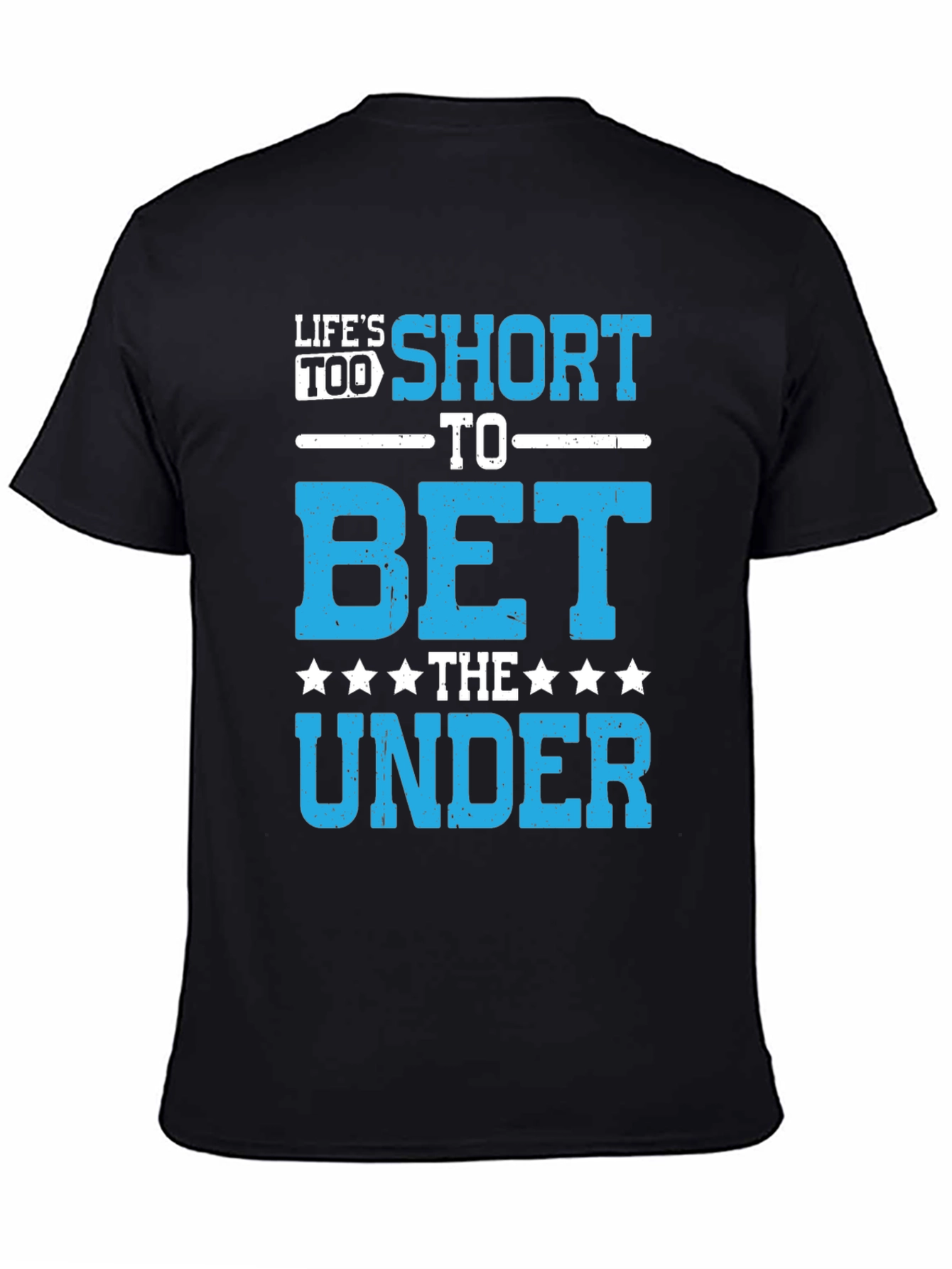 Lifes Too Short to Bet The Under T-Shirt