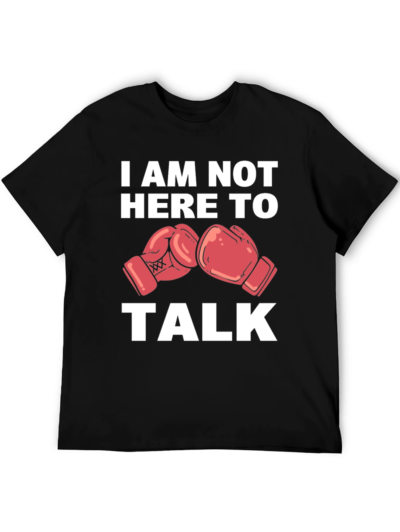 I Am Not Here To Talk Boxing Gloves T-Shirt