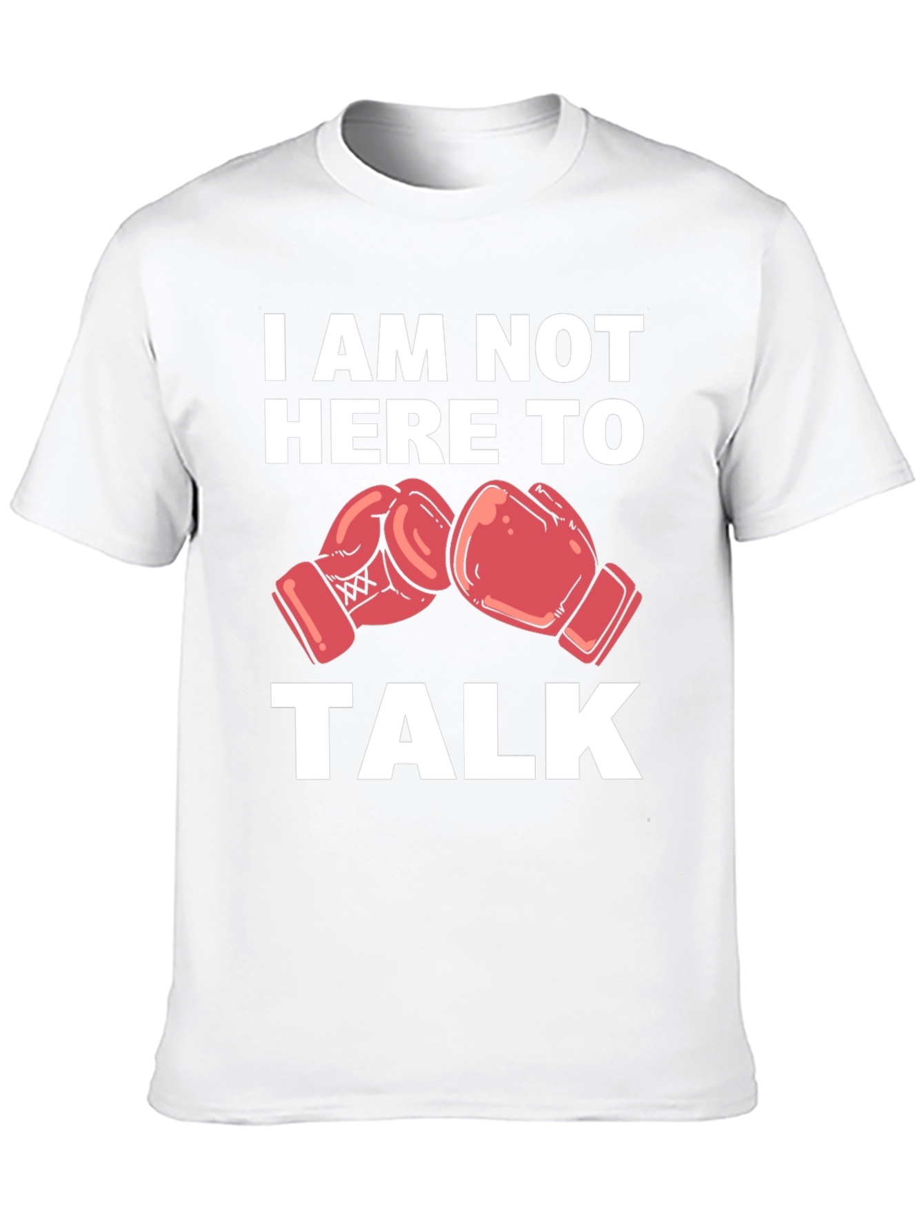 I Am Not Here To Talk Boxing Gloves T-Shirt