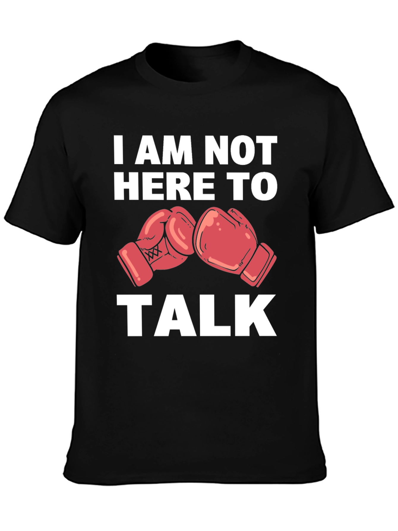 I Am Not Here To Talk Boxing Gloves T-Shirt