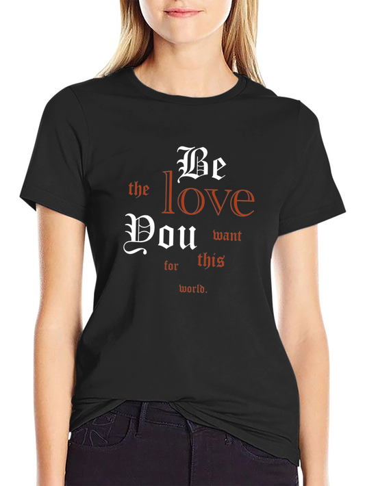 Be The Love T-Shirt - Inspirational Message