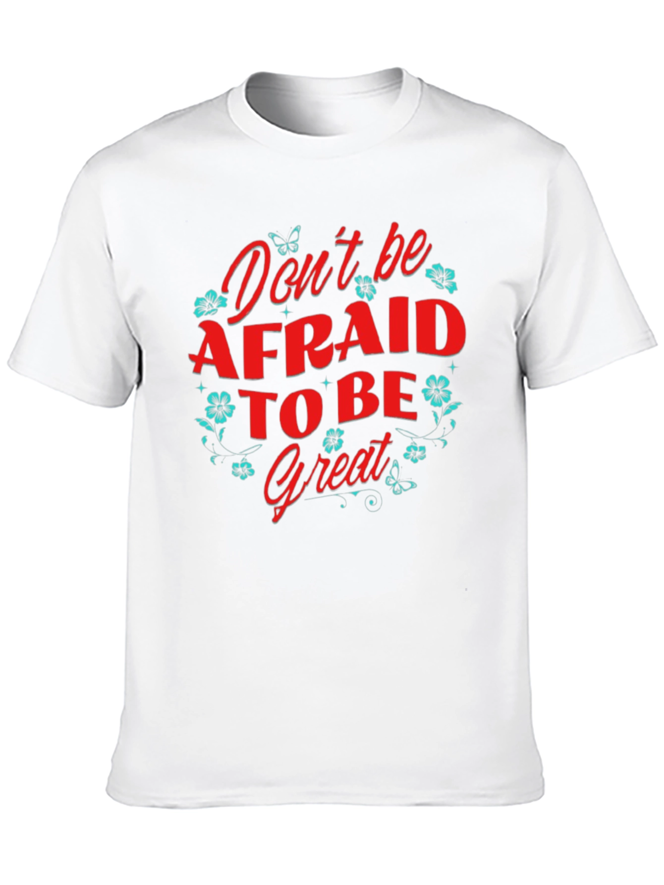 Dont Be Afraid to Be Great T-Shirt