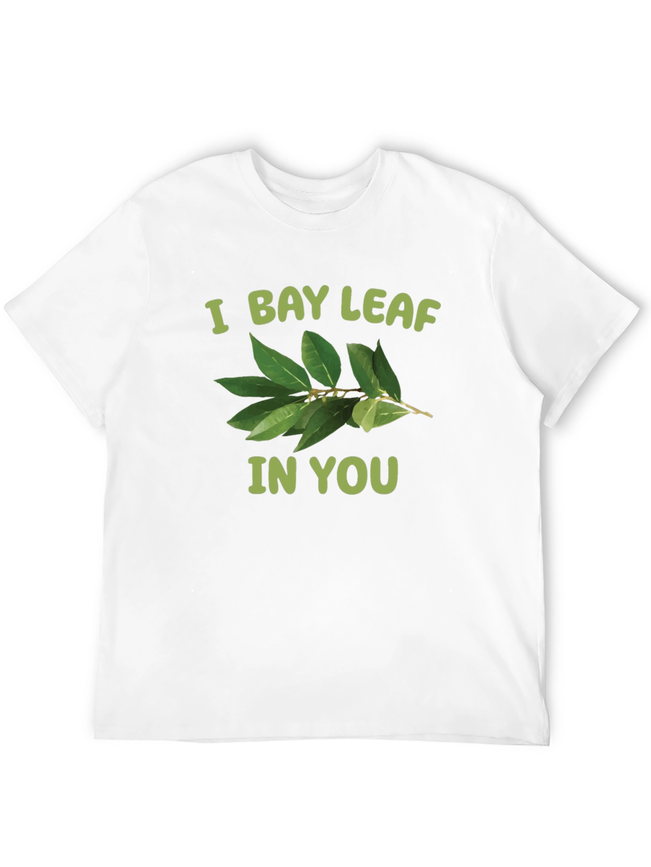 I Bay Leaf In You T-Shirt