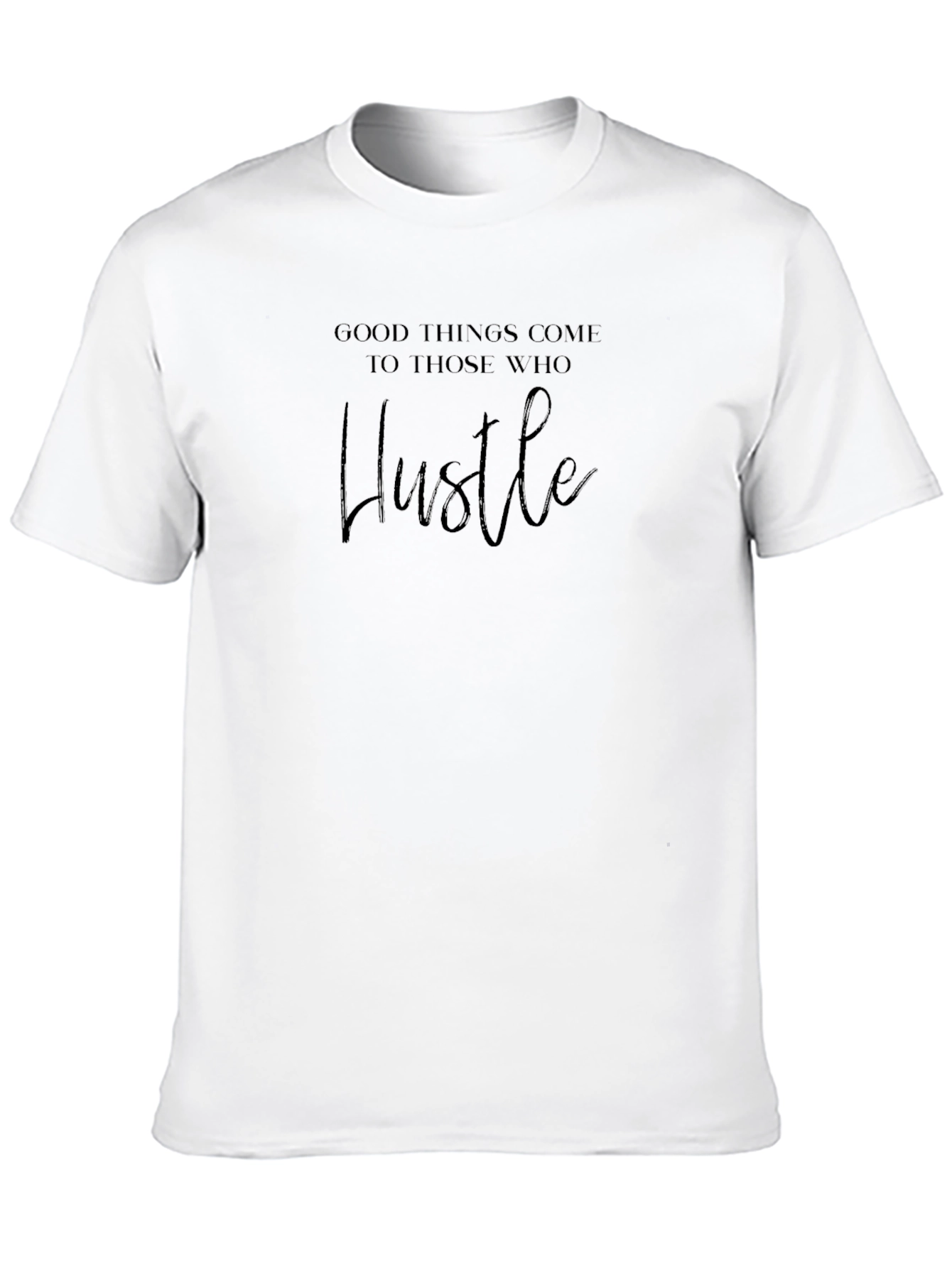 Hustle T-Shirt: Good Things Come to Those Who Hustle
