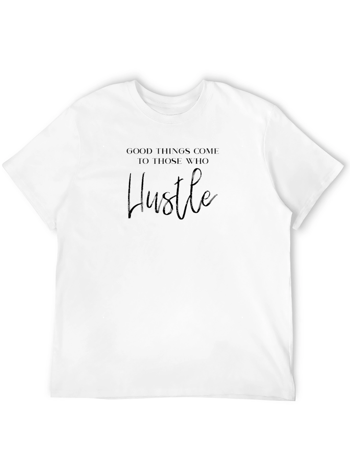 Hustle T-Shirt: Good Things Come to Those Who Hustle