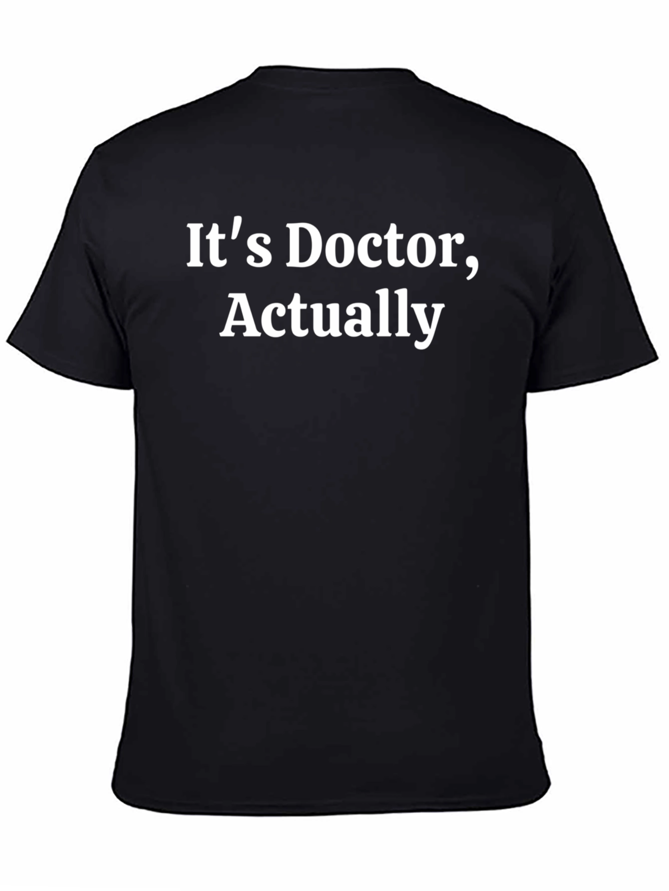 Its Doctor Actually T-Shirt - Funny PhD Gift
