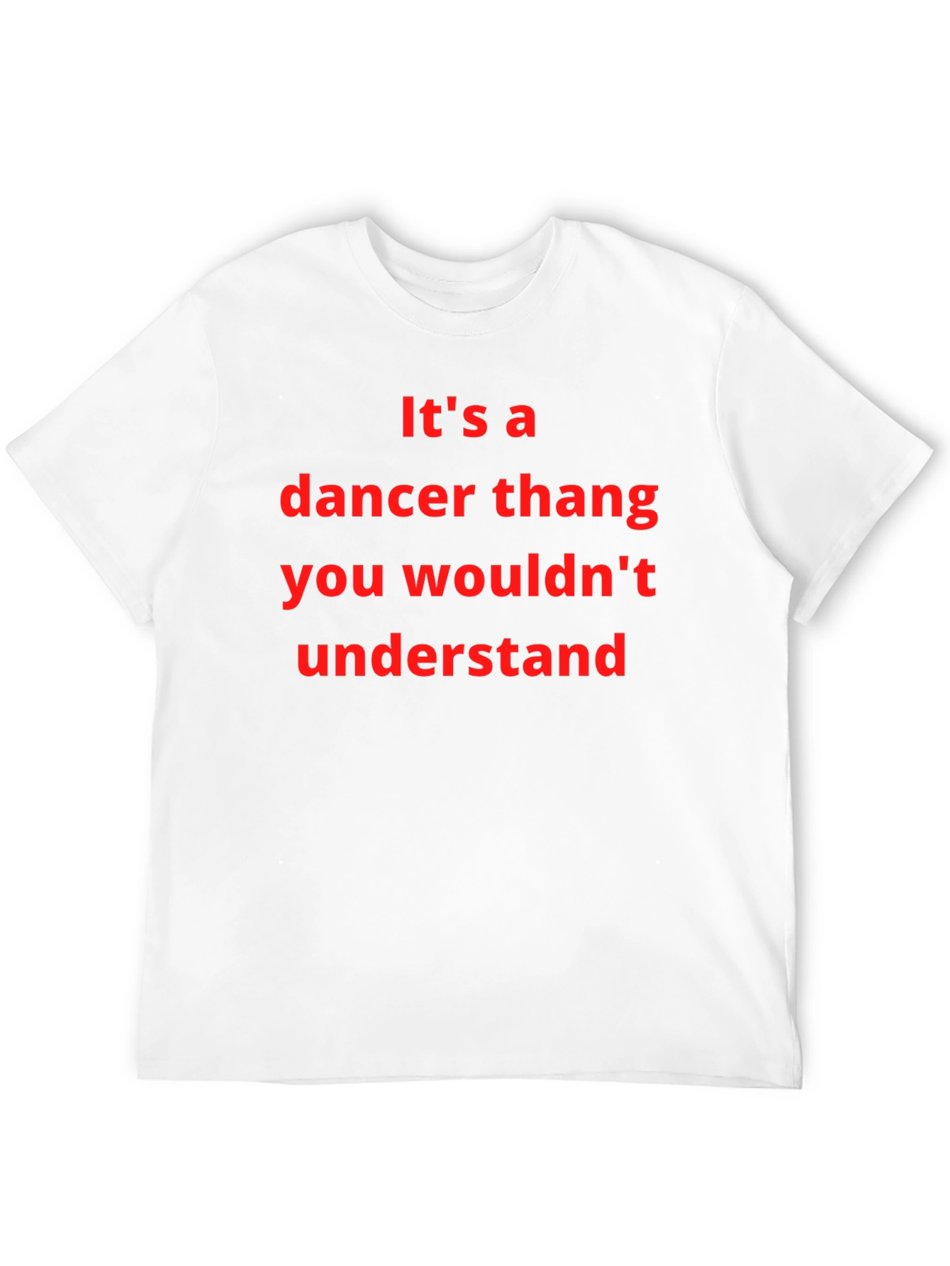 Dancer Thang T-Shirt - You Wouldnt Understand