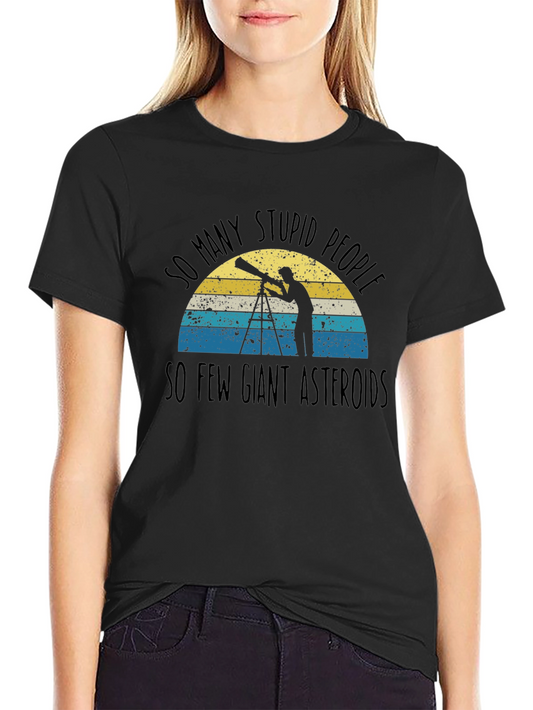 So Many Stupid People So Few Giant Asteroids T-Shirt