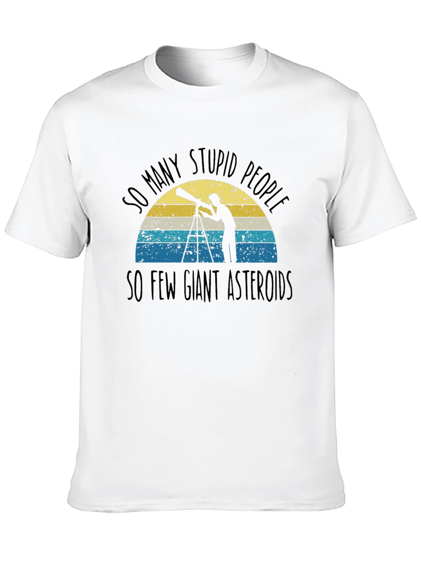 So Many Stupid People So Few Giant Asteroids T-Shirt