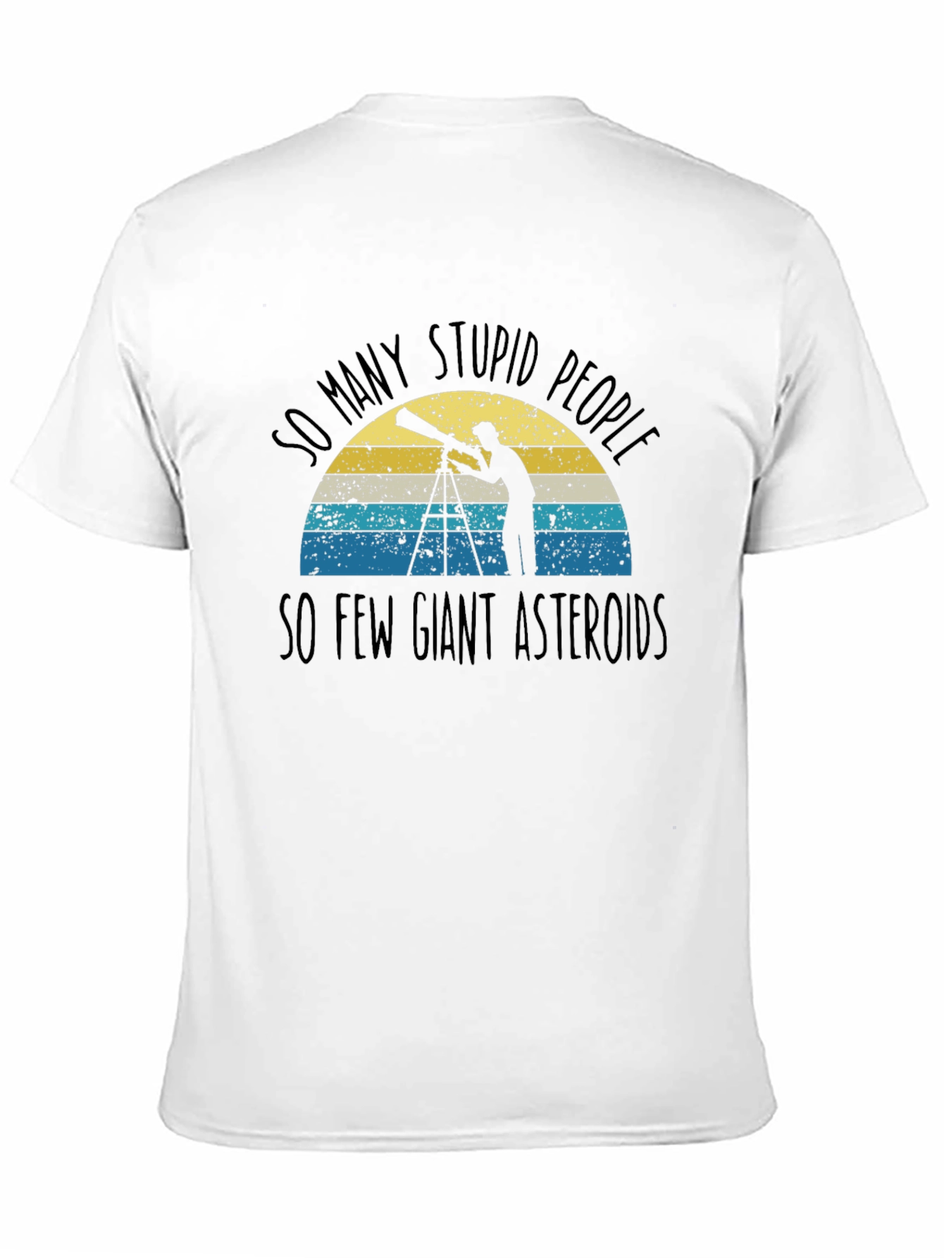 So Many Stupid People So Few Giant Asteroids T-Shirt