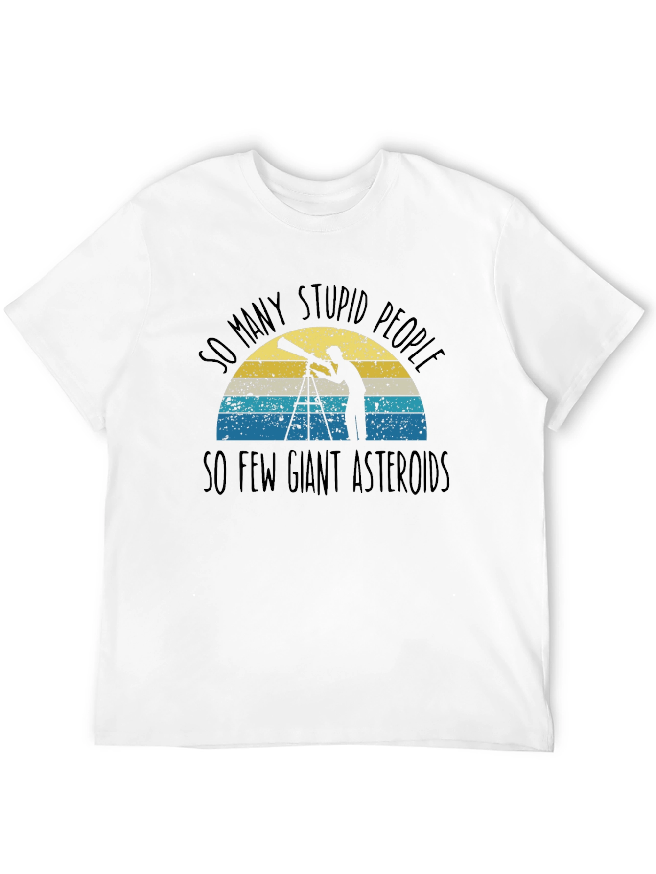 So Many Stupid People So Few Giant Asteroids T-Shirt