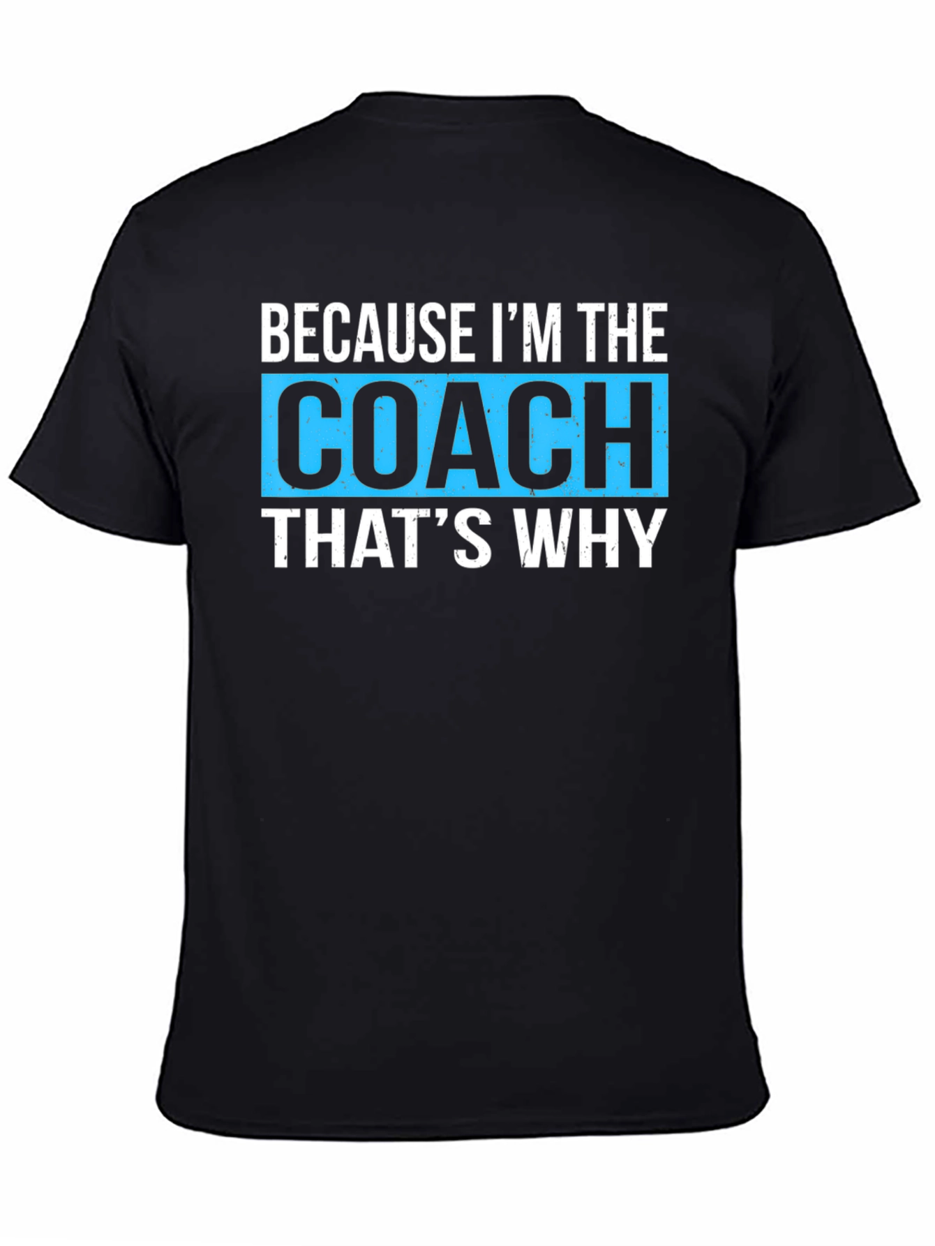Because Im The Coach Thats Why T-Shirt