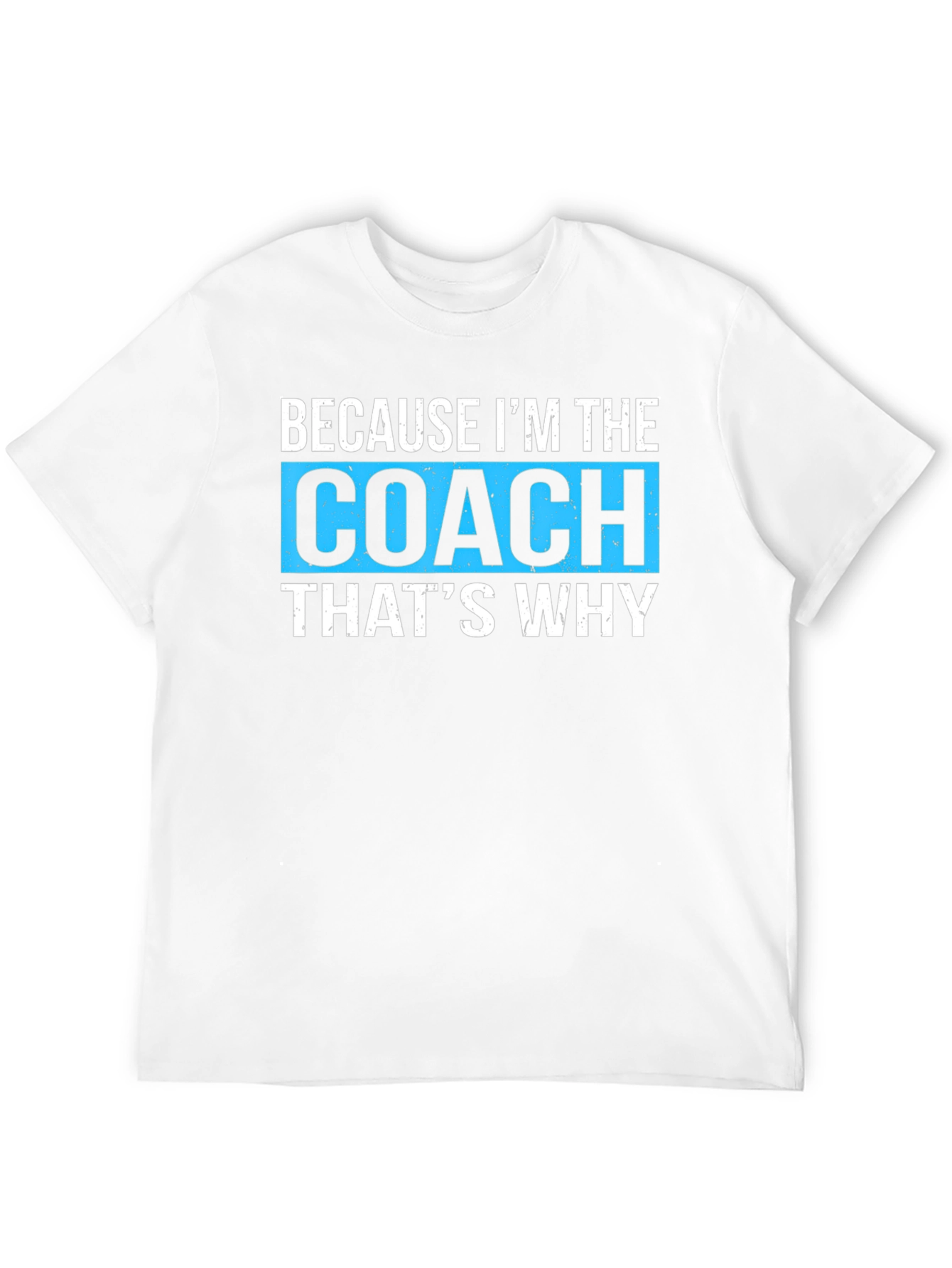 Because Im The Coach Thats Why T-Shirt