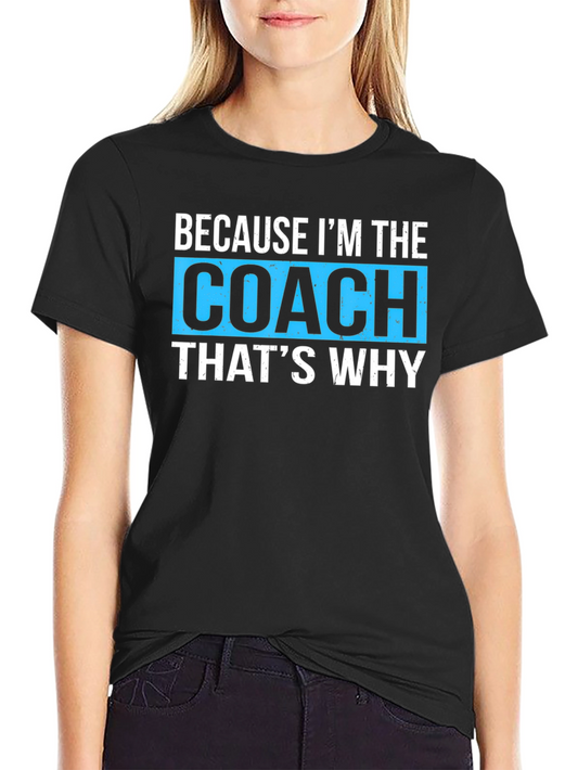 Because Im The Coach Thats Why T-Shirt
