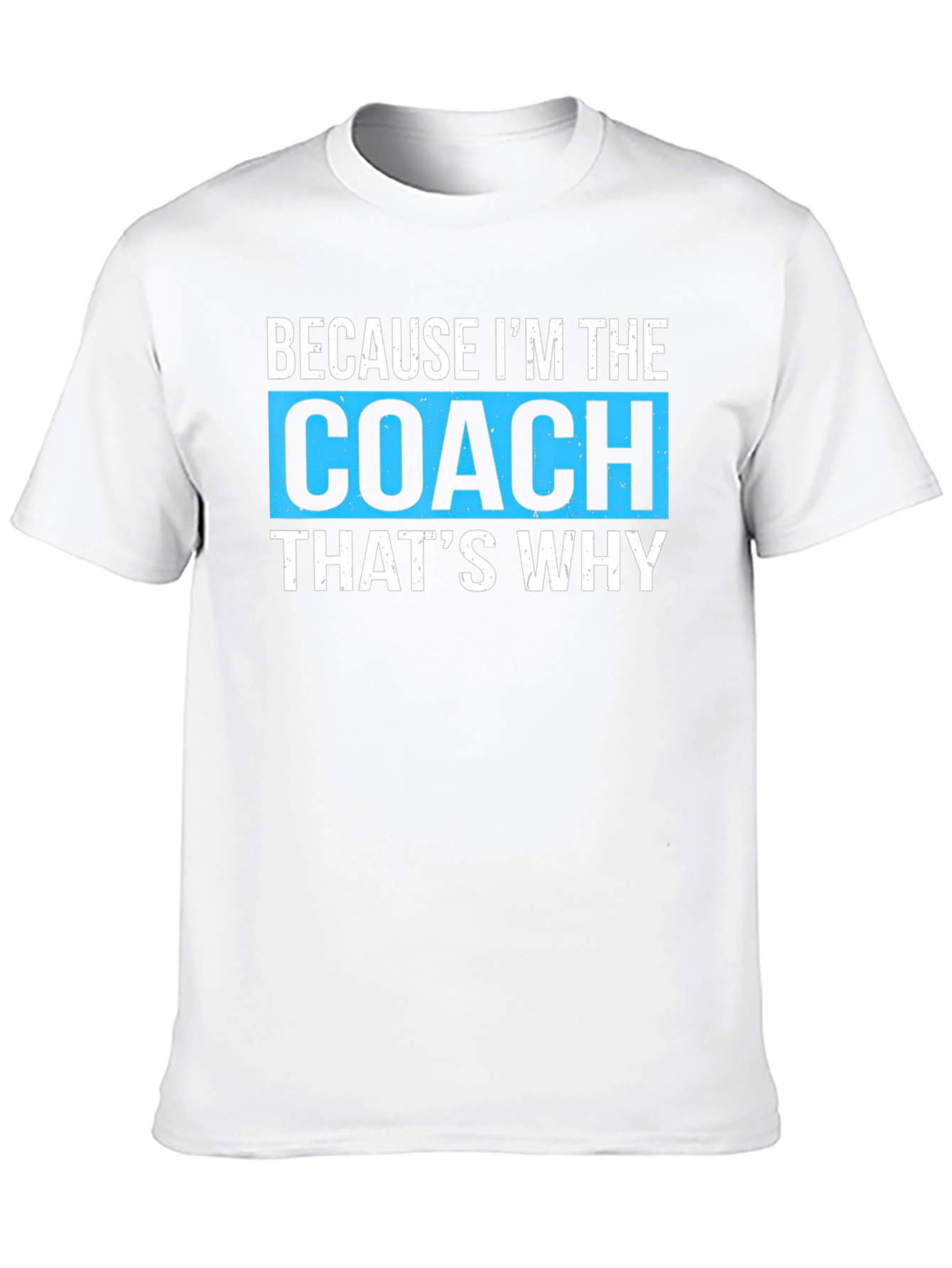 Because Im The Coach Thats Why T-Shirt