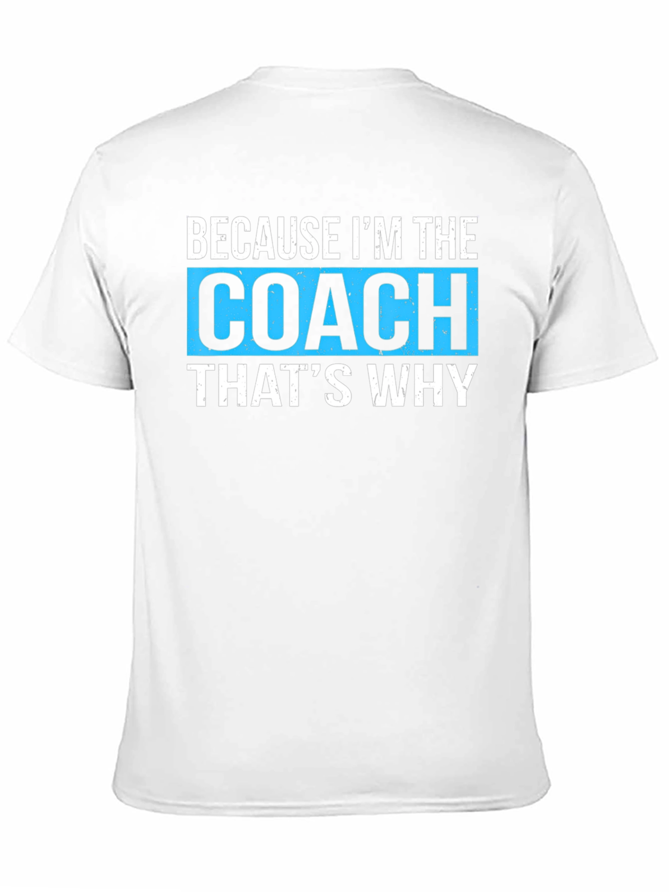 Because Im The Coach Thats Why T-Shirt