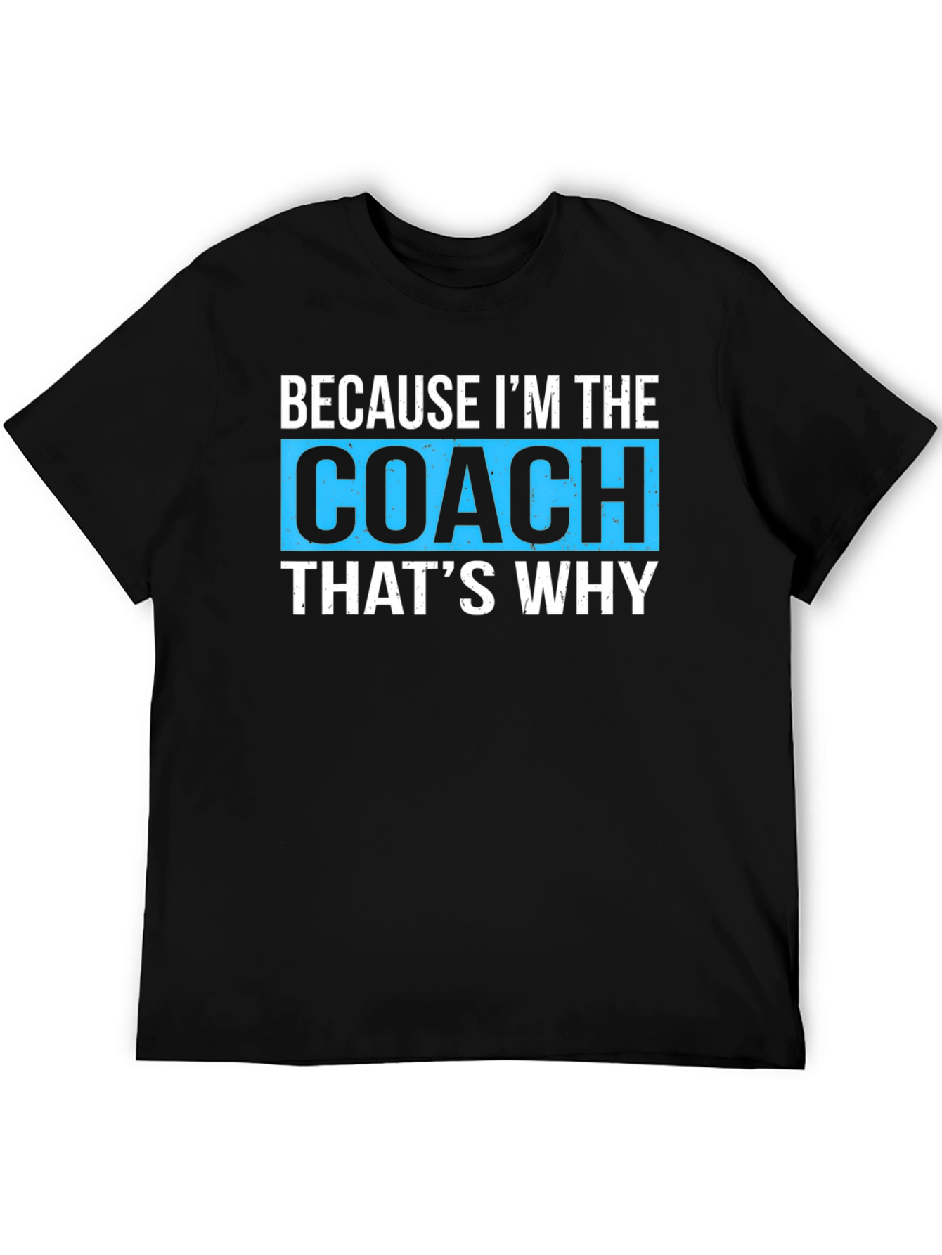 Because Im The Coach Thats Why T-Shirt