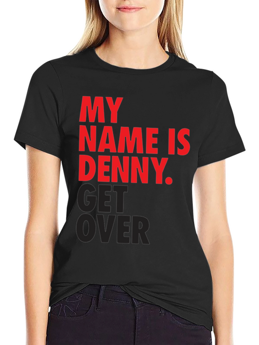 My Name is Denny T-Shirt - Get Over It Slogan Tee