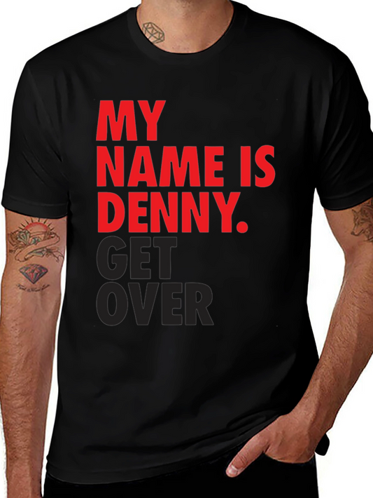 My Name is Denny T-Shirt - Get Over It Slogan Tee