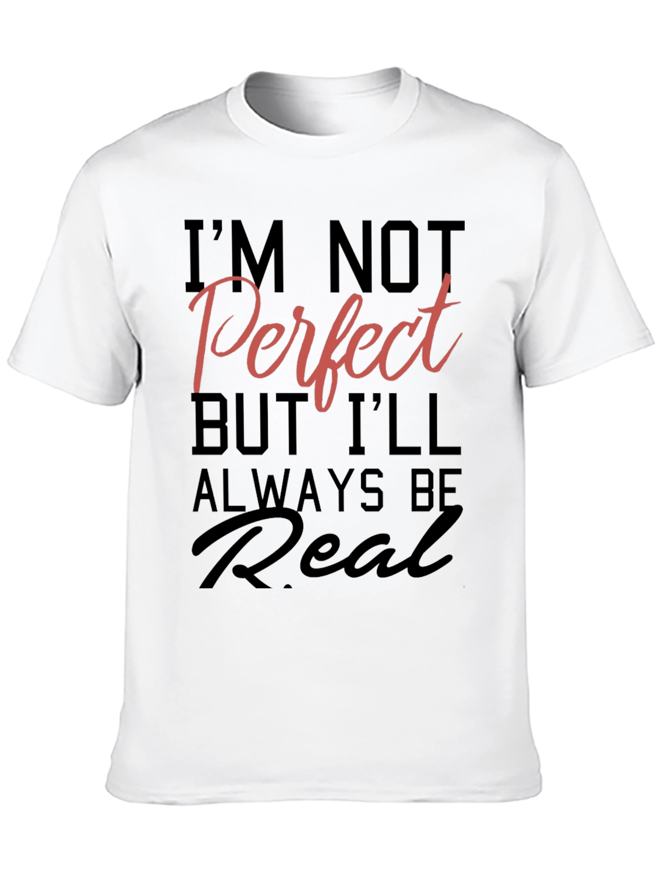 Im Not Perfect But Ill Always Be Real T-Shirt