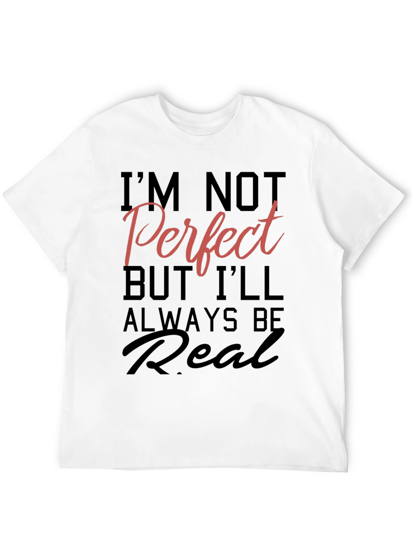 Im Not Perfect But Ill Always Be Real T-Shirt
