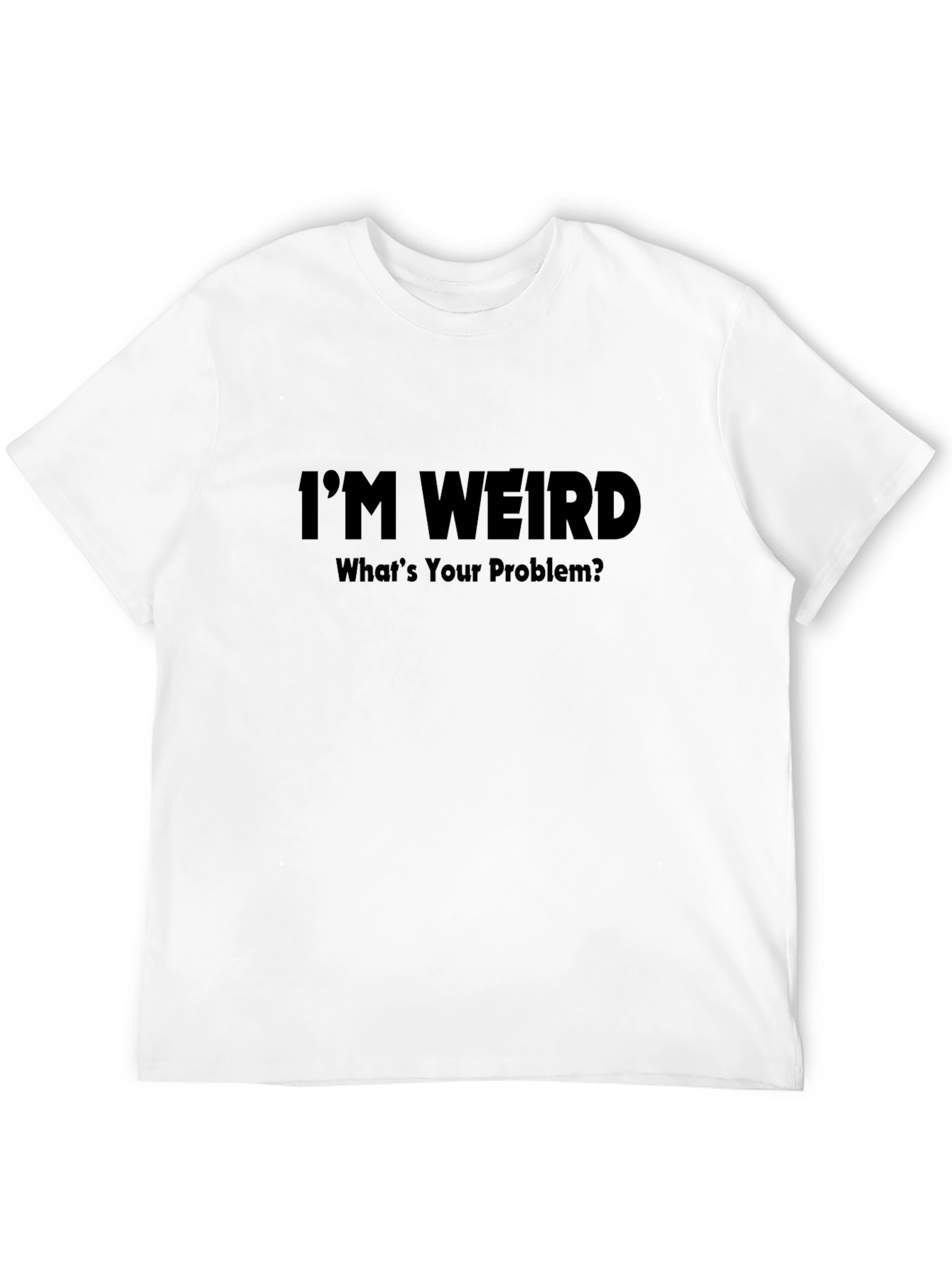Im Weird - Whats Your Problem? T-Shirt