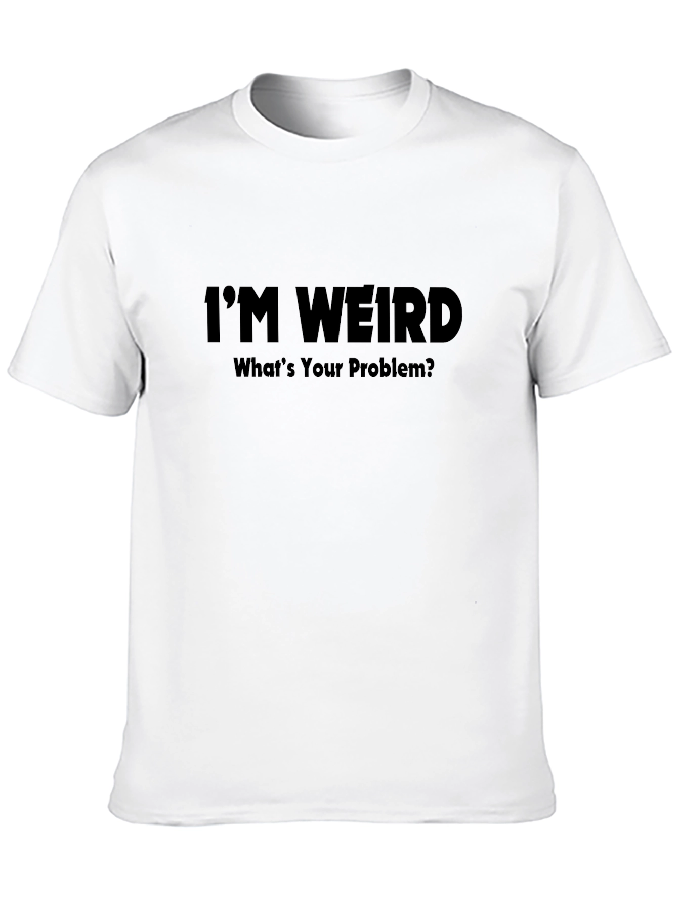 Im Weird - Whats Your Problem? T-Shirt