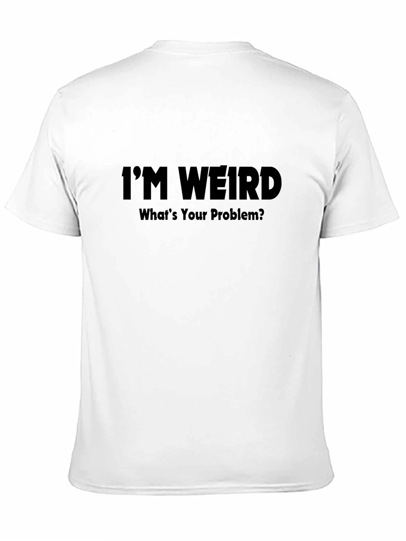 Im Weird - Whats Your Problem? T-Shirt