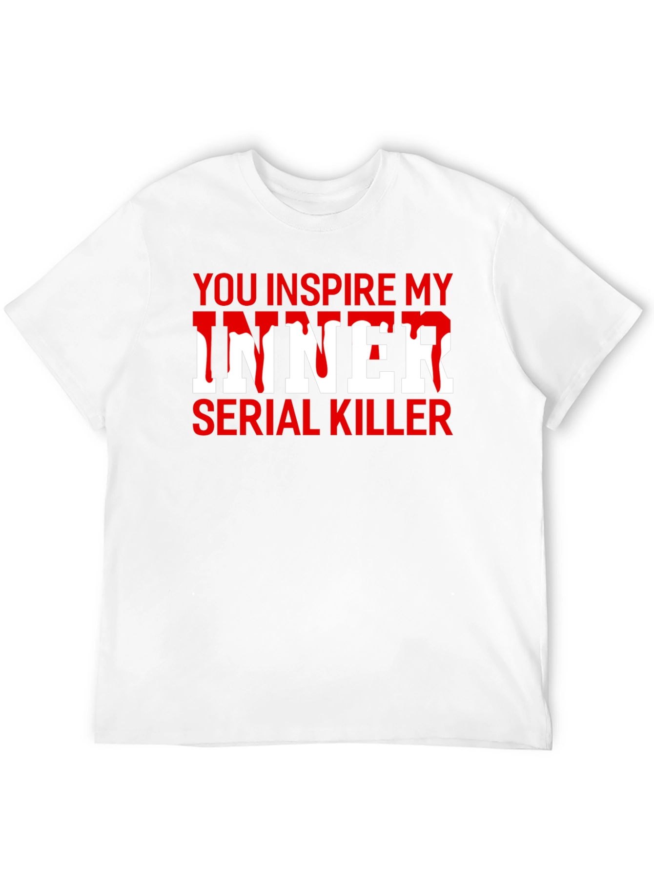 You Inspire My Inner Serial Killer T-Shirt