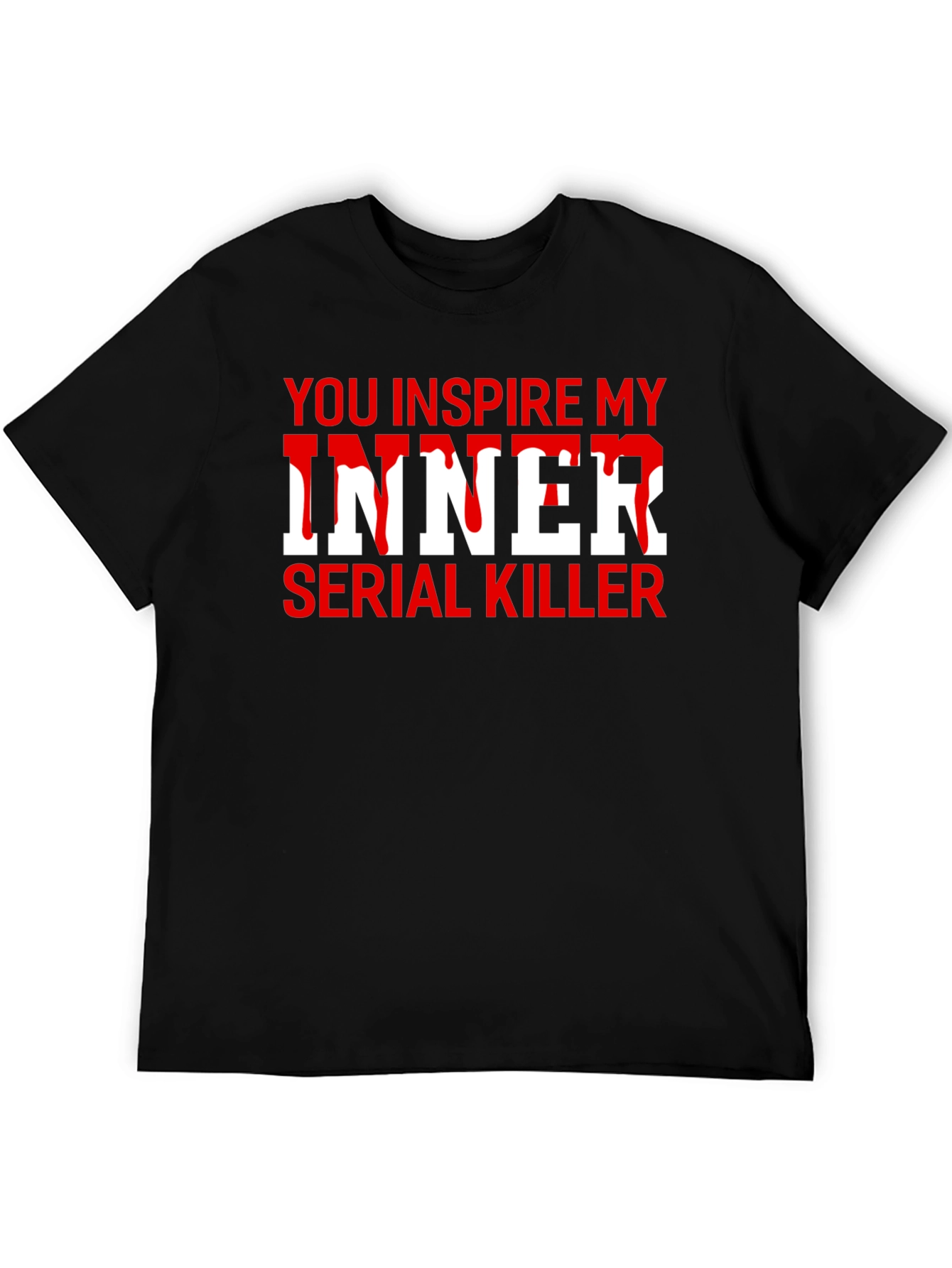 You Inspire My Inner Serial Killer T-Shirt
