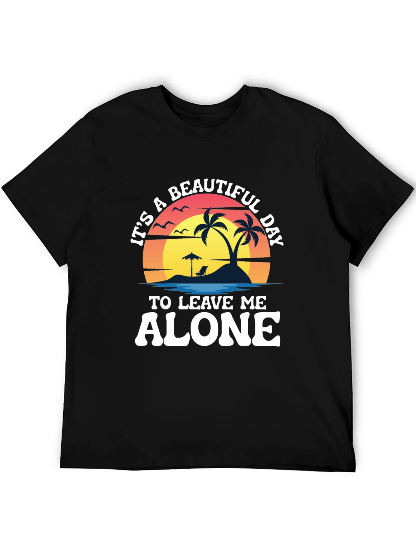 Its A Beautiful Day To Leave Me Alone T-Shirt