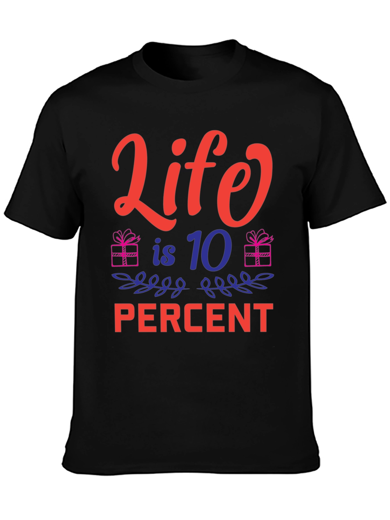 Life is 10 Percent Tee