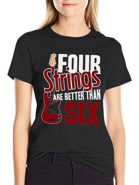 Four Strings are Better Than Six T-Shirt