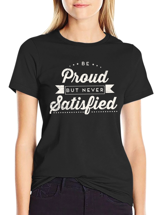 Be Proud Never Satisfied Graphic Tee