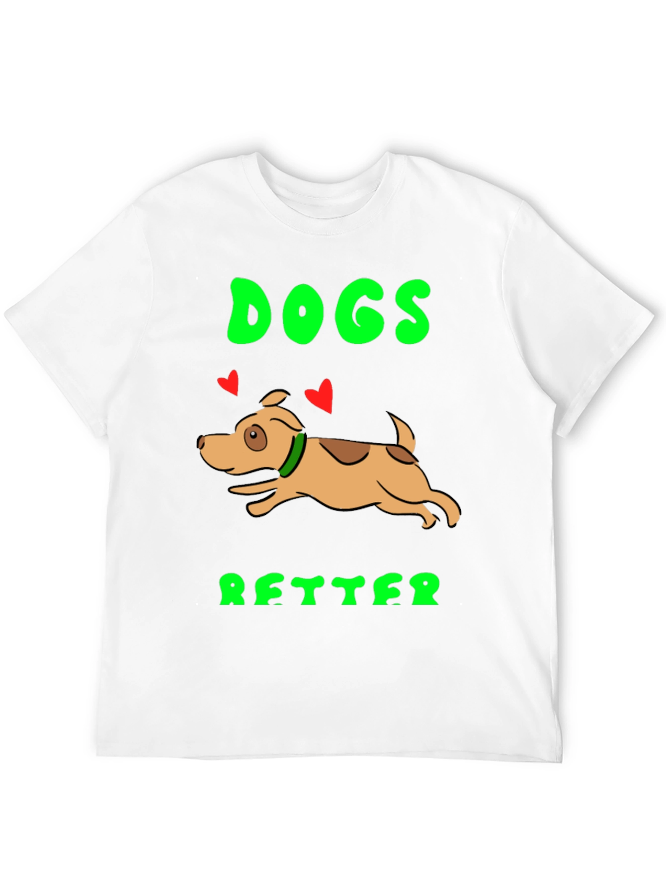 Dogs Better T-Shirt - Novelty Graphic Tee