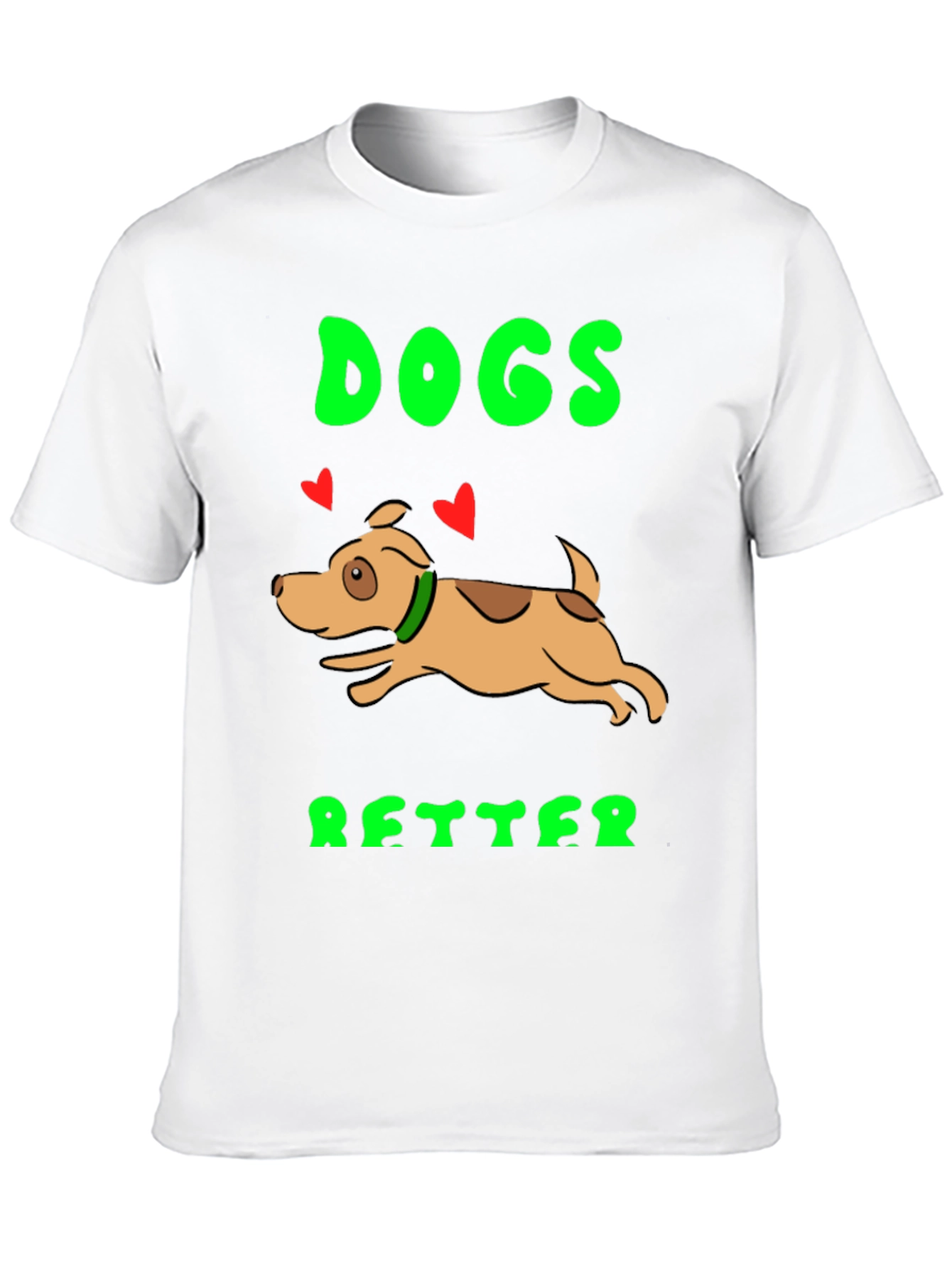 Dogs Better T-Shirt - Novelty Graphic Tee