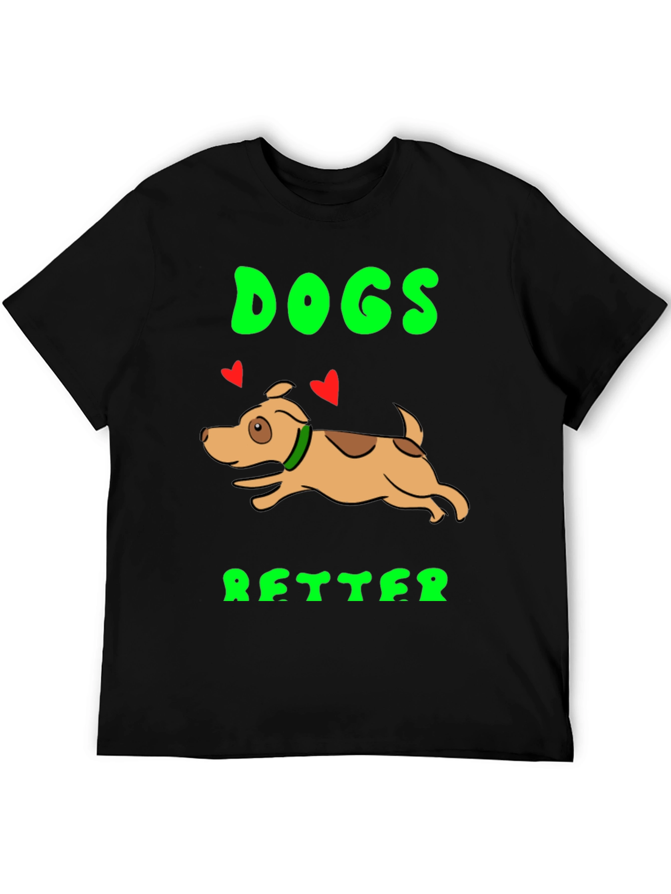 Dogs Better T-Shirt - Novelty Graphic Tee